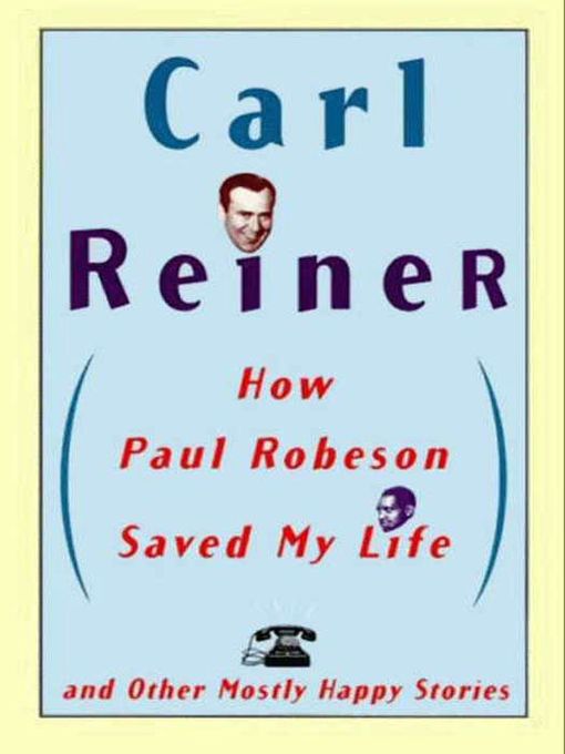 Title details for How Paul Robeson Saved My Life and Other Mostly Happy Stories by Carl Reiner - Available